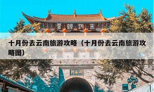 十月份云南旅游攻略-十月份云南旅游攻略